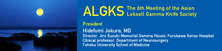 ALGKS The 6th Meeting of the Asian Leksell Gamma Knife Society President Hidefumi Jokura, MD (Director, Jiro Suzuki Memorial Gamma House, Furukawa Seiryo Hospital Clinical professor, Department of Neurosurgery Tohoku University School of Medicine)